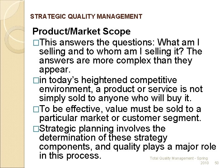 STRATEGIC QUALITY MANAGEMENT Product/Market Scope �This answers the questions: What am I selling and