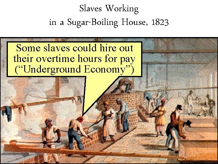 Slaves Working in a Sugar-Boiling House, 1823 Some slaves could hire out their overtime