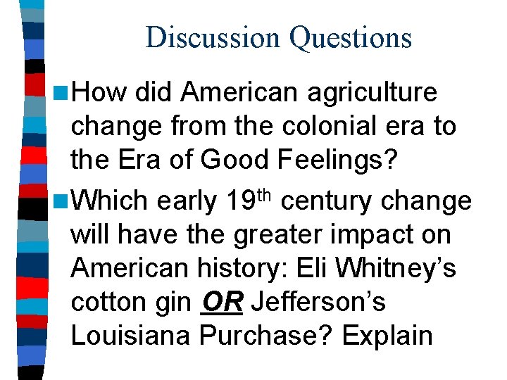 Discussion Questions n How did American agriculture change from the colonial era to the