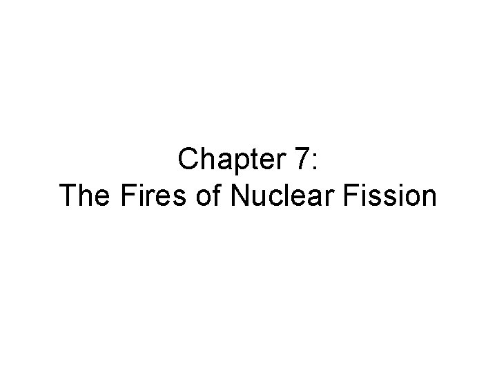 Chapter 7: The Fires of Nuclear Fission 