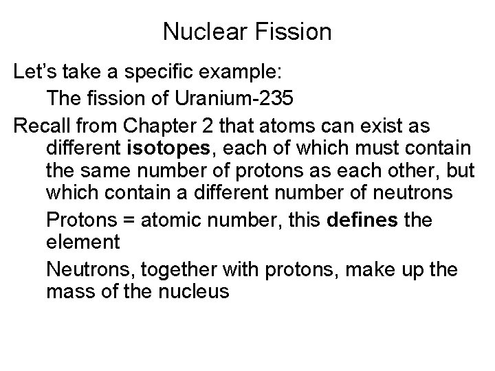 Nuclear Fission Let’s take a specific example: The fission of Uranium-235 Recall from Chapter