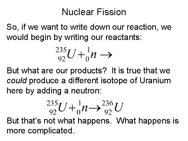 Nuclear Fission So, if we want to write down our reaction, we would begin