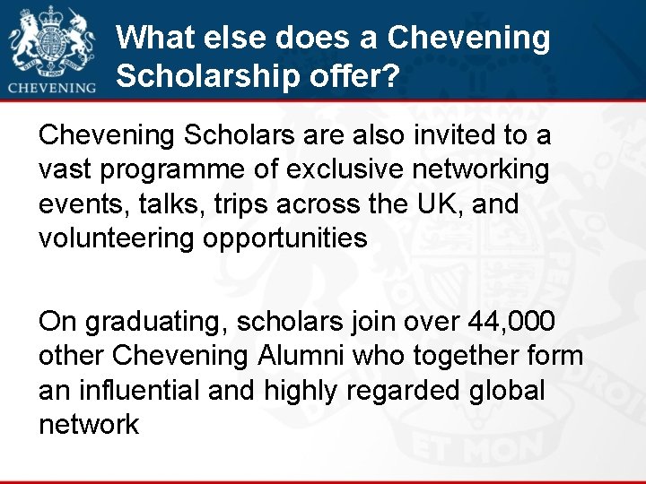 What else does a Chevening Scholarship offer? Chevening Scholars are also invited to a