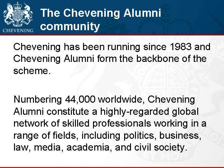The Chevening Alumni community Chevening has been running since 1983 and Chevening Alumni form