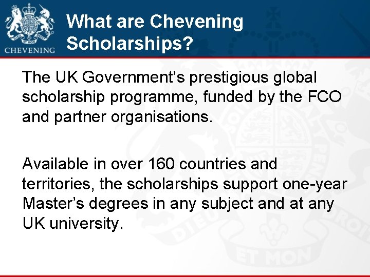 What are Chevening Scholarships? The UK Government’s prestigious global scholarship programme, funded by the