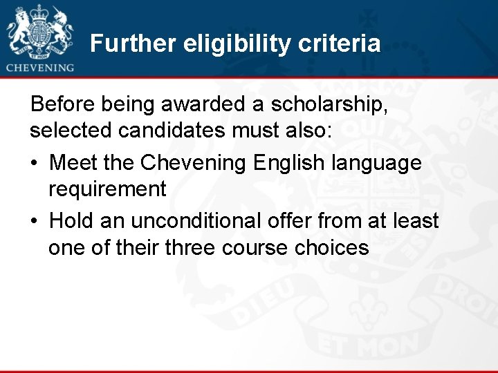 Further eligibility criteria Before being awarded a scholarship, selected candidates must also: • Meet