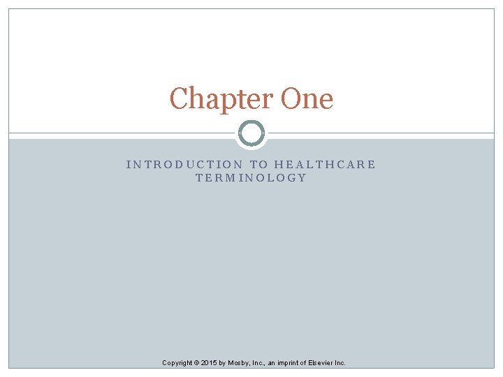 Chapter One INTRODUCTION TO HEALTHCARE TERMINOLOGY Copyright © 2015 by Mosby, Inc. , an Chapter One INTRODUCTION TO HEALTHCARE TERMINOLOGY Copyright © 2015 by Mosby, Inc. , an