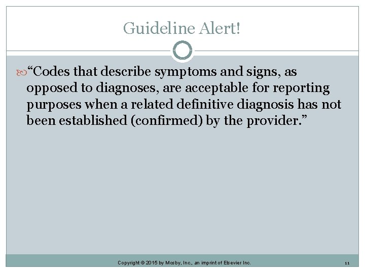Guideline Alert! “Codes that describe symptoms and signs, as opposed to diagnoses, are acceptable Guideline Alert! “Codes that describe symptoms and signs, as opposed to diagnoses, are acceptable