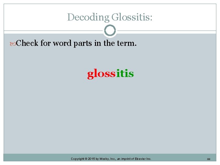 Decoding Glossitis: Check for word parts in the term. glossitis Copyright © 2015 by Decoding Glossitis: Check for word parts in the term. glossitis Copyright © 2015 by