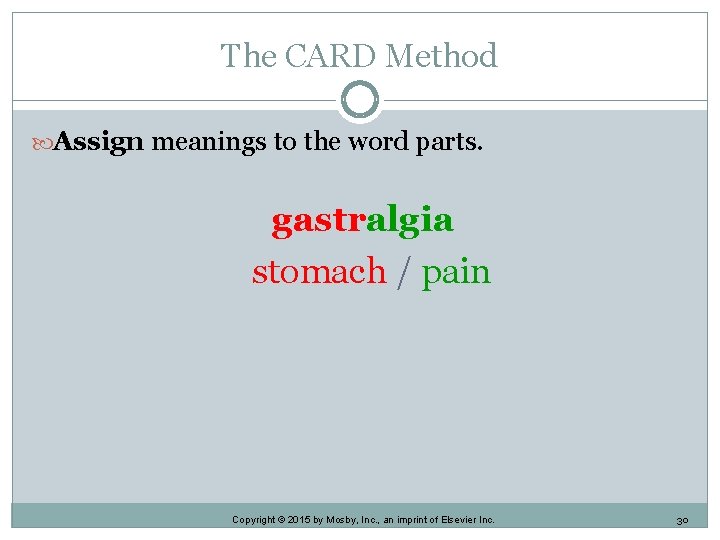 The CARD Method Assign meanings to the word parts. gastralgia stomach / pain Copyright The CARD Method Assign meanings to the word parts. gastralgia stomach / pain Copyright