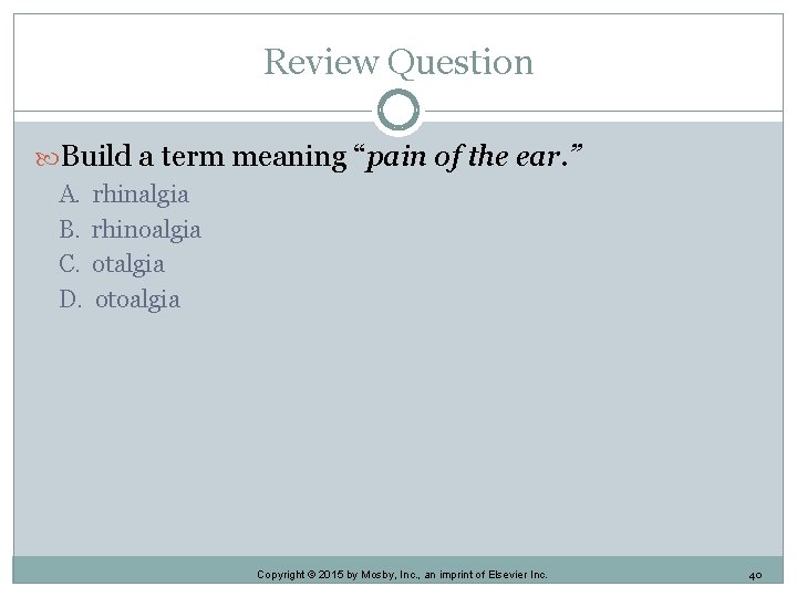 Review Question Build a term meaning “pain of the ear. ” A. B. C. Review Question Build a term meaning “pain of the ear. ” A. B. C.