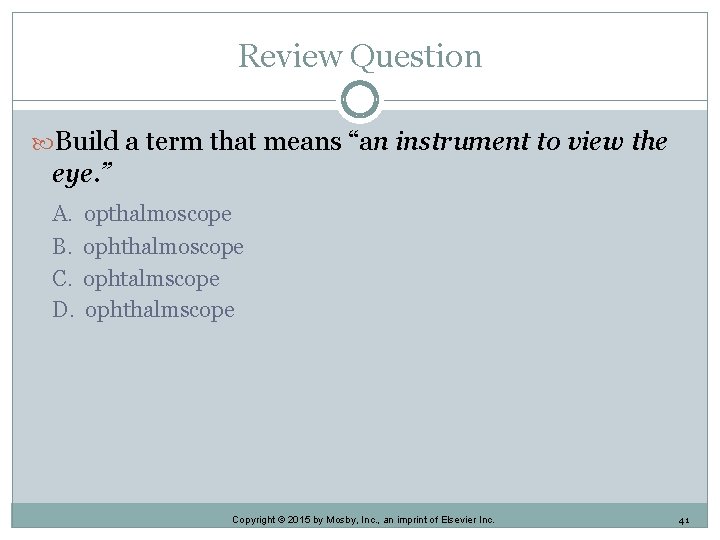 Review Question Build a term that means “an instrument to view the eye. ” Review Question Build a term that means “an instrument to view the eye. ”