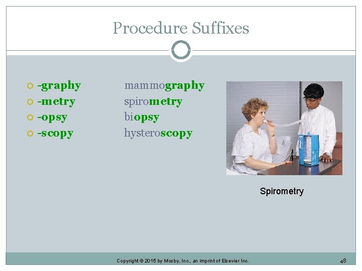 Procedure Suffixes -graphy -metry -opsy -scopy mammography spirometry biopsy hysteroscopy Spirometry Copyright © 2015 Procedure Suffixes -graphy -metry -opsy -scopy mammography spirometry biopsy hysteroscopy Spirometry Copyright © 2015