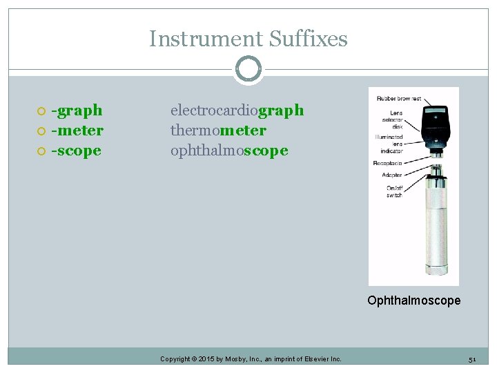 Instrument Suffixes -graph -meter -scope electrocardiograph thermometer ophthalmoscope Ophthalmoscope Copyright © 2015 by Mosby, Instrument Suffixes -graph -meter -scope electrocardiograph thermometer ophthalmoscope Ophthalmoscope Copyright © 2015 by Mosby,