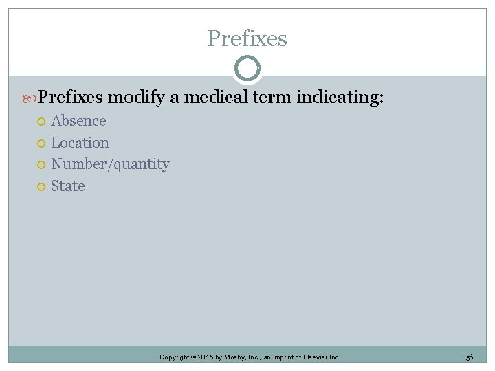 Prefixes modify a medical term indicating: Absence Location Number/quantity State Copyright © 2015 by Prefixes modify a medical term indicating: Absence Location Number/quantity State Copyright © 2015 by