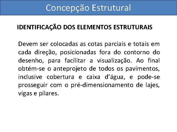 Concepção Estrutural IDENTIFICAÇÃO DOS ELEMENTOS ESTRUTURAIS Devem ser colocadas as cotas parciais e totais