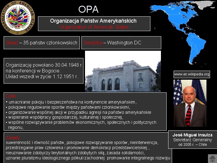 OPA Organizacja Państw Amerykańskich Organization of American States Skład – 35 państw członkowskich Siedziba