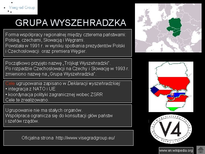 GRUPA WYSZEHRADZKA Forma współpracy regionalnej między czterema państwami: Polską, czechami, Słowacją i Węgrami. Powstała