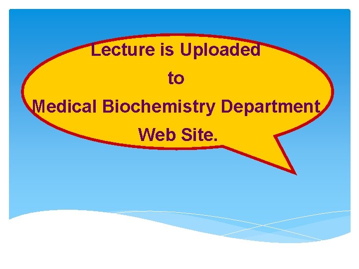 Lecture is Uploaded to Medical Biochemistry Department Web Site. 