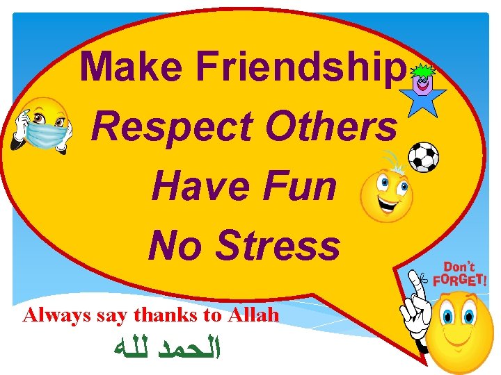 Make Friendship Respect Others Have Fun No Stress Always say thanks to Allah ﺍﻟﺤﻤﺪ