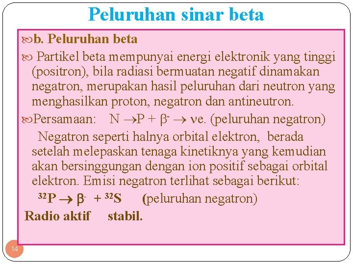 Peluruhan sinar beta b. Peluruhan beta Partikel beta mempunyai energi elektronik yang tinggi (positron),