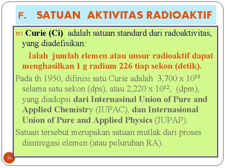 F. SATUAN AKTIVITAS RADIOAKTIF Curie (Ci) adalah satuan standard dari radoaktivitas, yang diadefisikan: Ialah