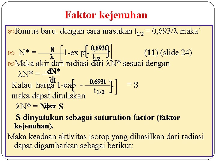 Faktor kejenuhan Rumus baru: dengan cara masukan t 1/2 = 0, 693/ maka` N*