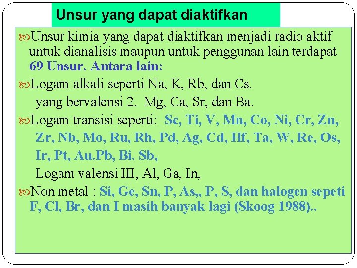 Unsur yang dapat diaktifkan Unsur kimia yang dapat diaktifkan menjadi radio aktif untuk dianalisis