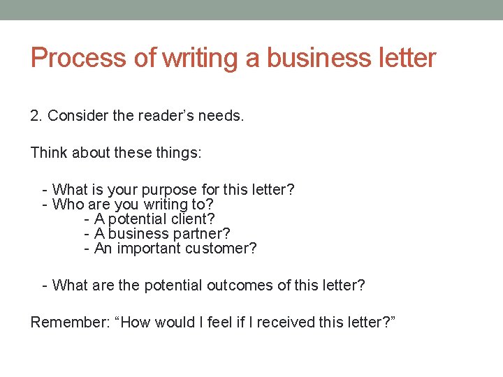 Process of writing a business letter 2. Consider the reader’s needs. Think about these