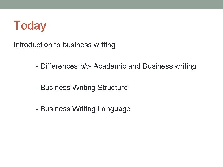 Today Introduction to business writing - Differences b/w Academic and Business writing - Business