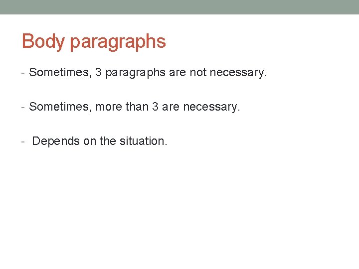 Body paragraphs - Sometimes, 3 paragraphs are not necessary. - Sometimes, more than 3