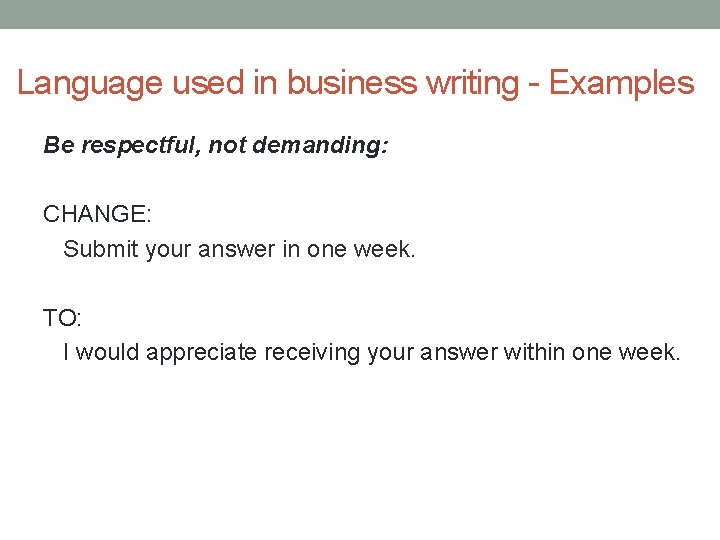 Language used in business writing - Examples Be respectful, not demanding: CHANGE: Submit your