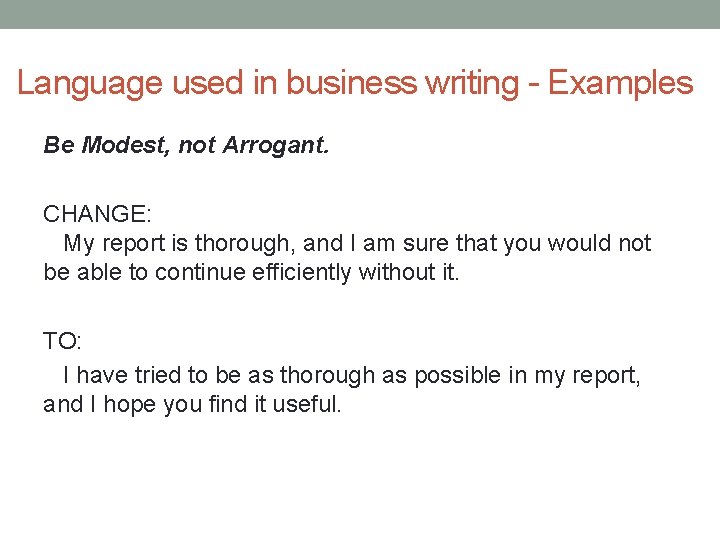 Language used in business writing - Examples Be Modest, not Arrogant. CHANGE: My report