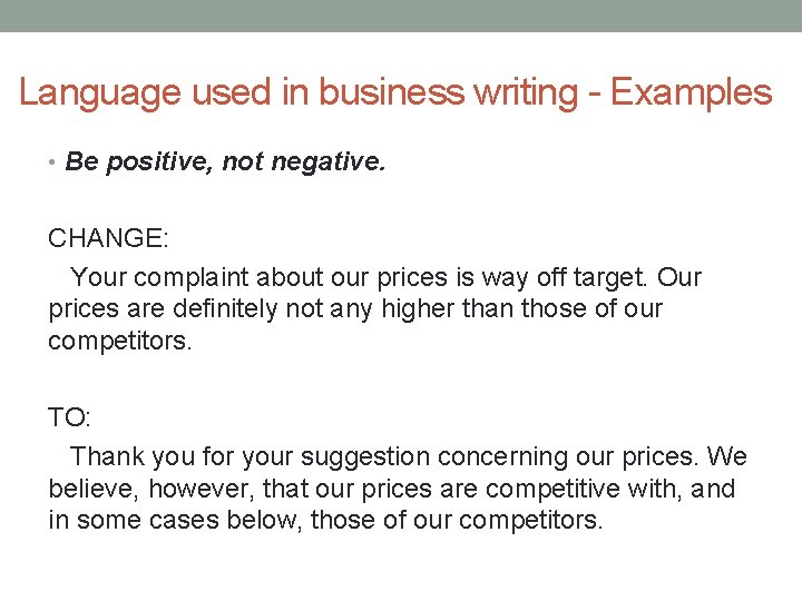 Language used in business writing - Examples • Be positive, not negative. CHANGE: Your