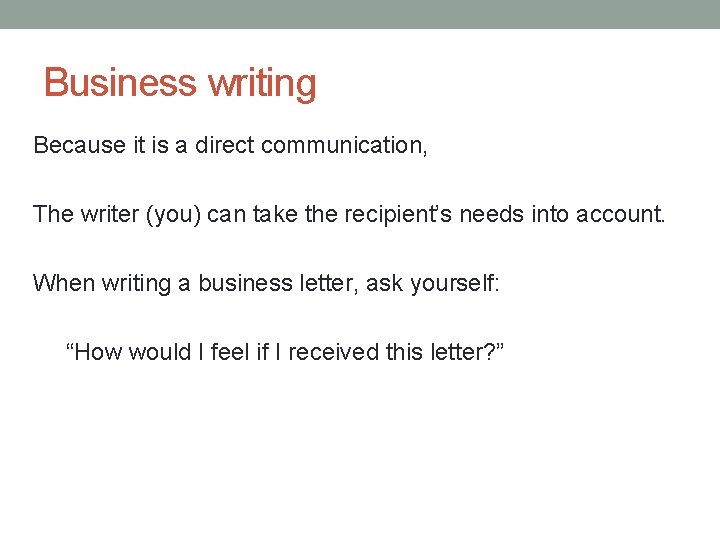 Business writing Because it is a direct communication, The writer (you) can take the