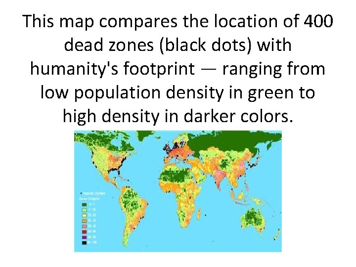 This map compares the location of 400 dead zones (black dots) with humanity's footprint