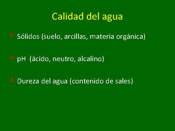 Calidad del agua • Sólidos (suelo, arcillas, materia orgánica) • p. H (ácido, neutro,