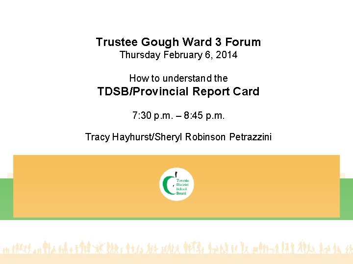 Trustee Gough Ward 3 Forum Thursday February 6, 2014 How to understand the TDSB/Provincial