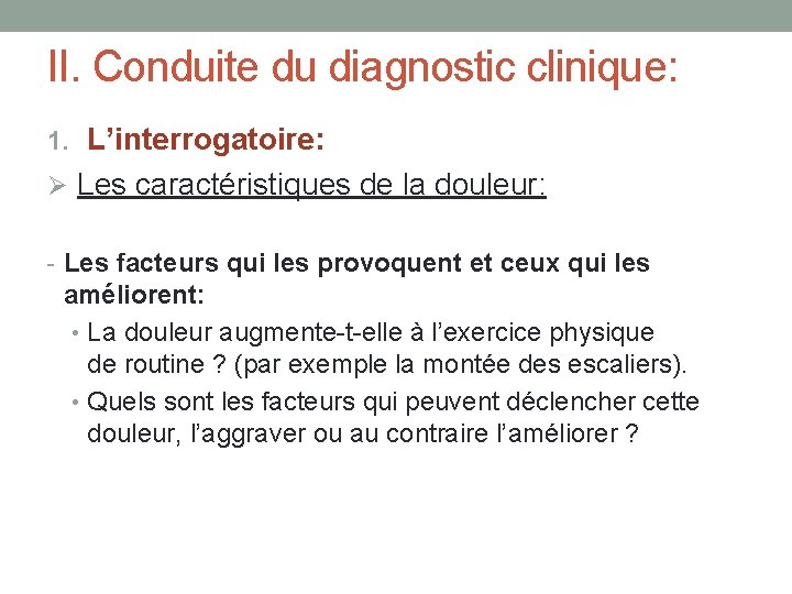 II. Conduite du diagnostic clinique: 1. L’interrogatoire: Ø Les caractéristiques de la douleur: -