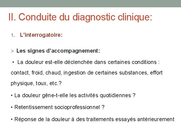 II. Conduite du diagnostic clinique: 1. L’interrogatoire: Ø Les signes d’accompagnement: • La douleur