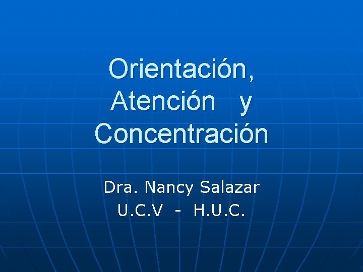 Orientación, Atención y Concentración Dra. Nancy Salazar U. C. V - H. U. C.