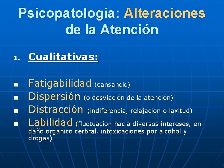 Psicopatologia: Alteraciones de la Atención 1. n n Cualitativas: Fatigabilidad (cansancio) Dispersión (o desviación