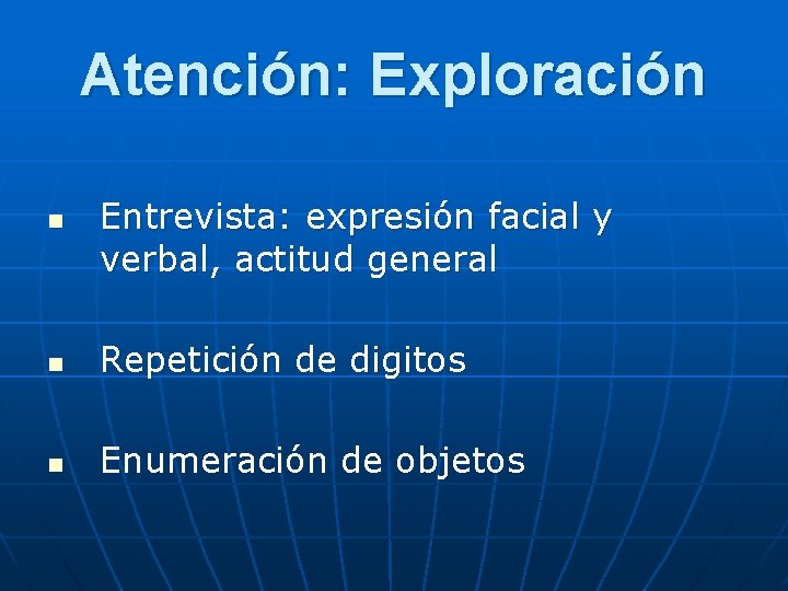 Atención: Exploración n Entrevista: expresión facial y verbal, actitud general n Repetición de digitos