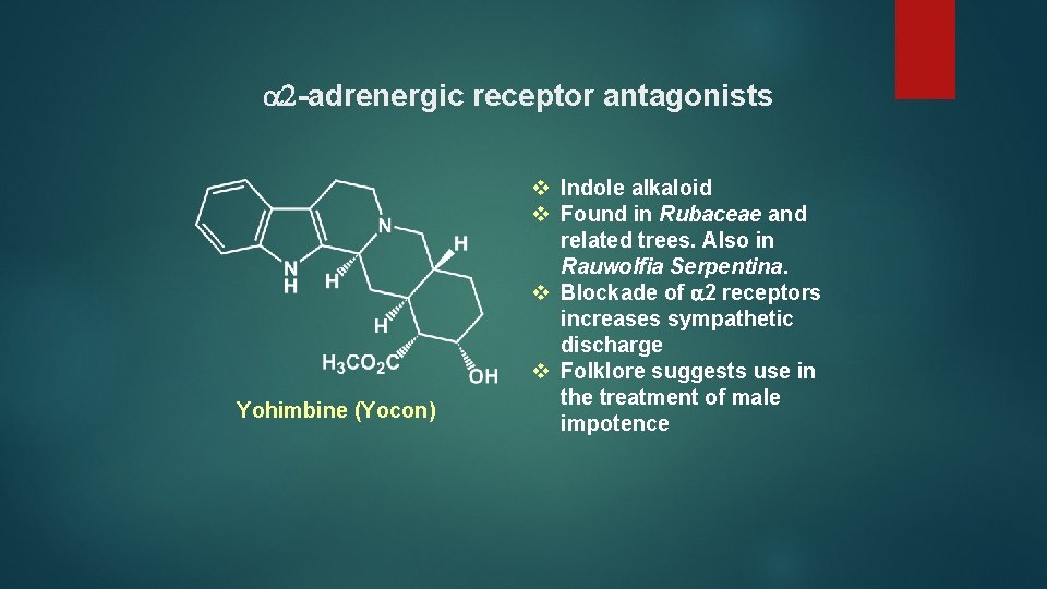 a 2 -adrenergic receptor antagonists Yohimbine (Yocon) v Indole alkaloid v Found in Rubaceae