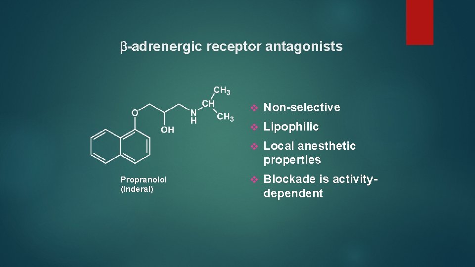  -adrenergic receptor antagonists Propranolol (Inderal) v Non-selective v Lipophilic v Local anesthetic properties