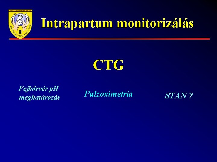 Intrapartum monitorizálás CTG Fejbőrvér p. H meghatározás Pulzoximetria STAN ? 