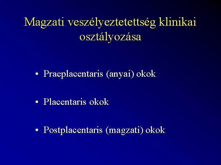 Magzati veszélyeztetettség klinikai osztályozása • Praeplacentaris (anyai) okok • Placentaris okok • Postplacentaris (magzati)