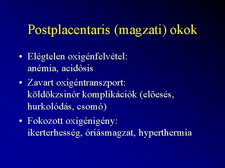 Postplacentaris (magzati) okok • Elégtelen oxigénfelvétel: anémia, acidósis • Zavart oxigéntranszport: köldökzsinór komplikációk (előesés,