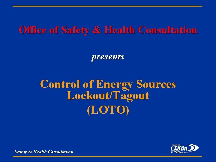 Office of Safety & Health Consultation presents Control of Energy Sources Lockout/Tagout (LOTO) Safety