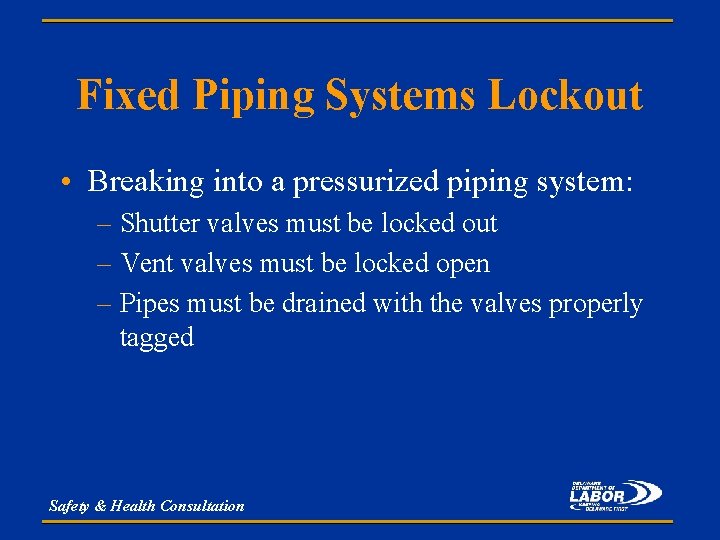 Fixed Piping Systems Lockout • Breaking into a pressurized piping system: – Shutter valves